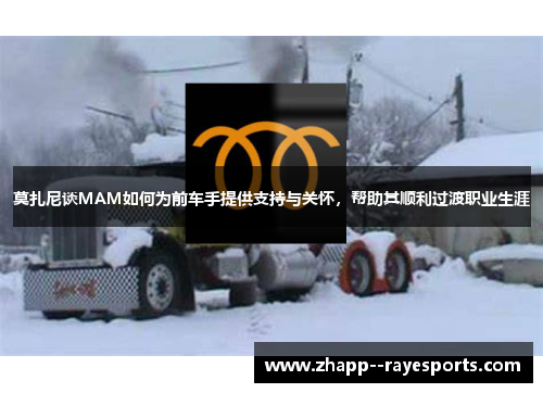 莫扎尼谈MAM如何为前车手提供支持与关怀,帮助其顺利过渡职业生涯 莫扎尼谈MAM如何为前车手提供支持与关怀,帮助其顺利过渡职业生涯