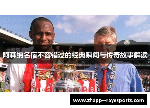 阿森纳名宿不容错过的经典瞬间与传奇故事解读