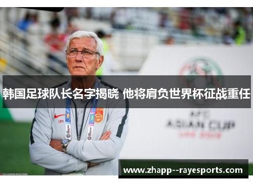 韩国足球队长名字揭晓 他将肩负世界杯征战重任