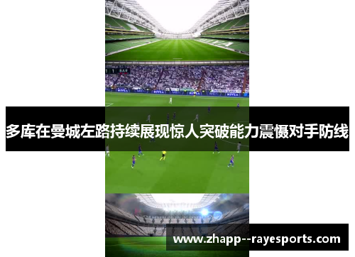 多库在曼城左路持续展现惊人突破能力震慑对手防线